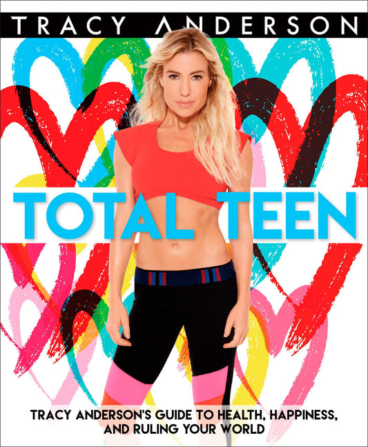 Total Teen: Tracy Anderson's Guide to Health, Happiness, and Ruling Your World - 3740