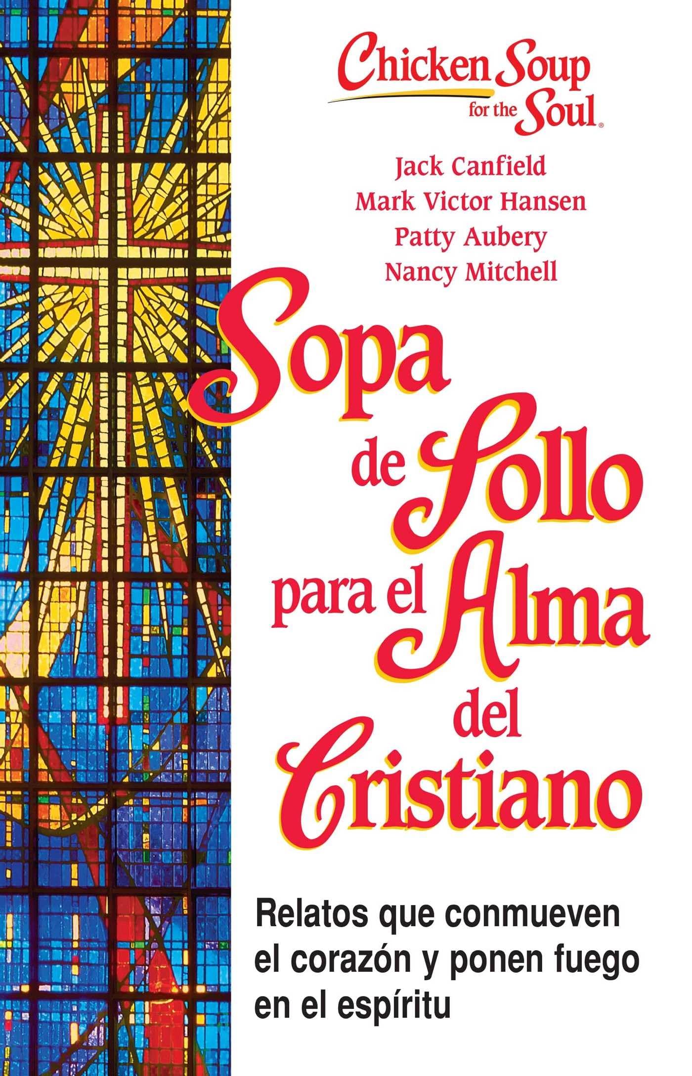 Sopa de Pollo para Alma del Cristiano: Relatos que conmueven el corazón y ponen fuego en el espíritu (Chicken Soup for the Soul) (Spanish Edition)