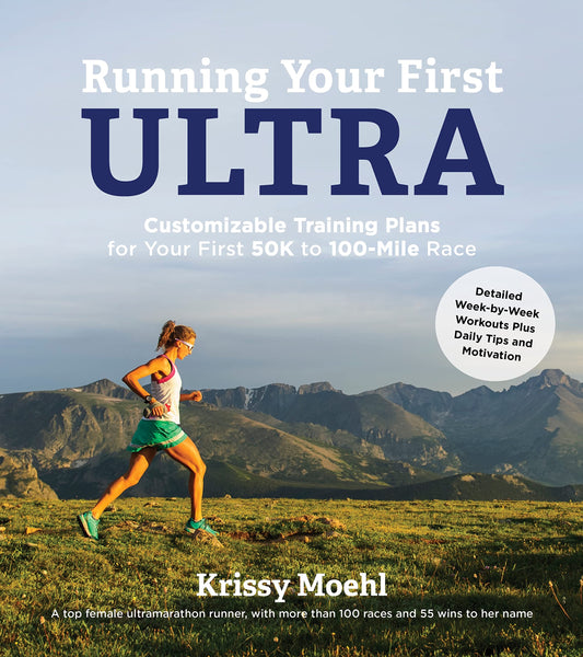 Running Your First Ultra: Customizable Training Plans for Your First 50K to 100-mile Race - 6062