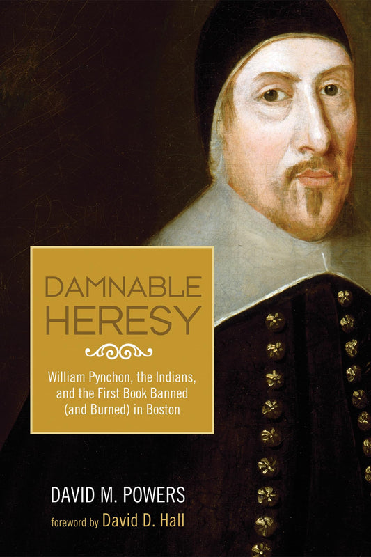 Damnable Heresy: William Pynchon, the Indians, and the First Book Banned (and Burned) in Boston - 8634