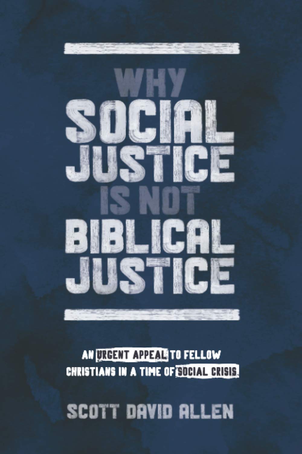 Why Social Justice Is Not Biblical Justice: An Urgent Appeal to Fellow Christians in a Time of Social Crisis - 1123