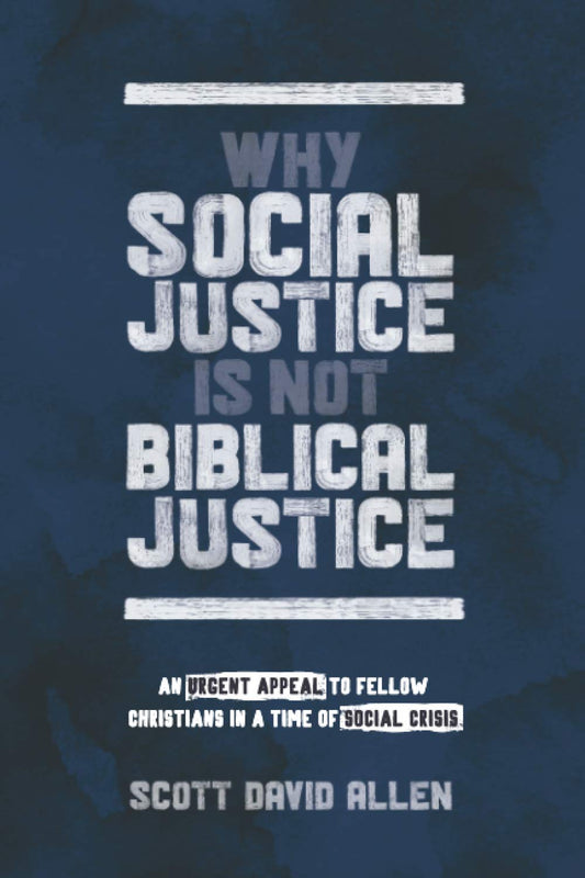 Why Social Justice Is Not Biblical Justice: An Urgent Appeal to Fellow Christians in a Time of Social Crisis - 1123