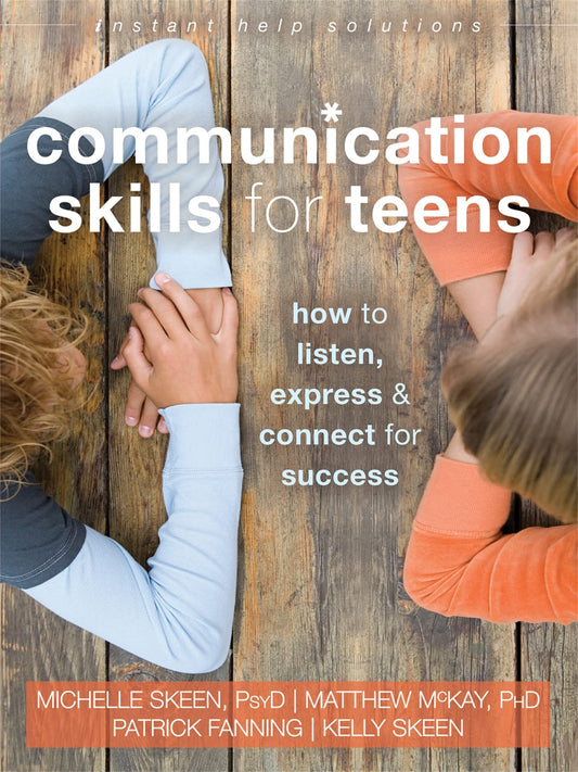 Communication Skills for Teens: How to Listen, Express, and Connect for Success (The Instant Help Solutions Series)