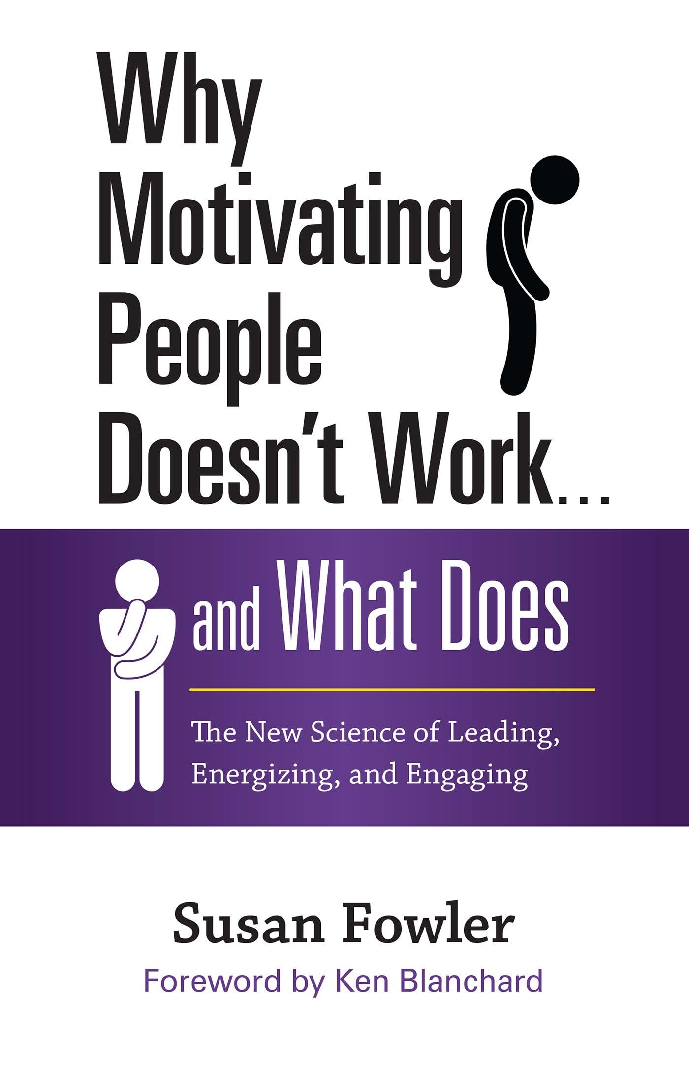 Why Motivating People Doesn't Work . . . and What Does: The New Science of Leading, Energizing, and Engaging - 980