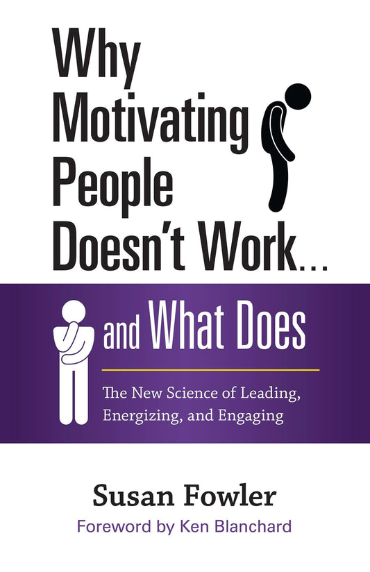 Why Motivating People Doesn't Work . . . and What Does: The New Science of Leading, Energizing, and Engaging - 980