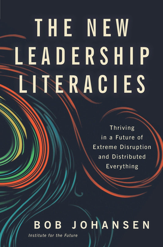 The New Leadership Literacies: Thriving in a Future of Extreme Disruption and Distributed Everything - 360