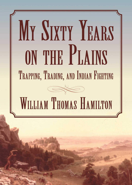 My Sixty Years on the Plains: Trapping, Trading, and Indian Fighting - 3981