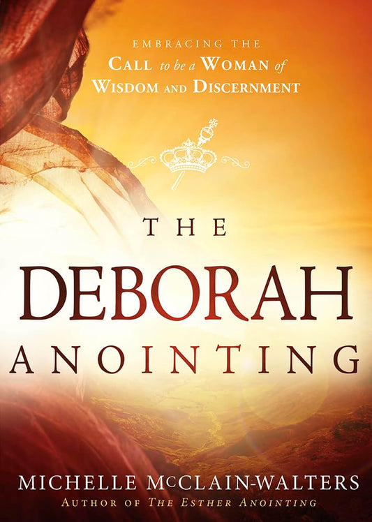 The Deborah Anointing: Embracing the Call to be a Woman of Wisdom and Discernment - 8448