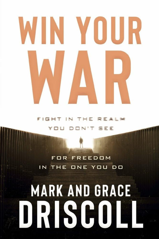 Win Your War: Fight in the Realm You Don’t See for Freedom in the One You Do - 4848