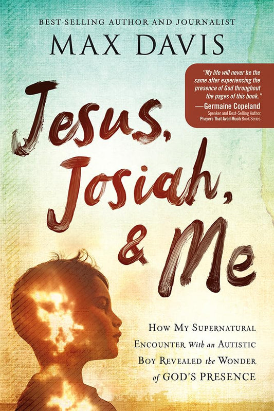 Jesus, Josiah, and Me: How My Supernatural Encounter With An Autistic Boy Revealed the Wonder of God's Presence