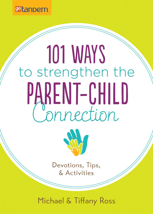 101 Ways to Strengthen the Parent-Child Connection: Devotions, Tips, & Activities