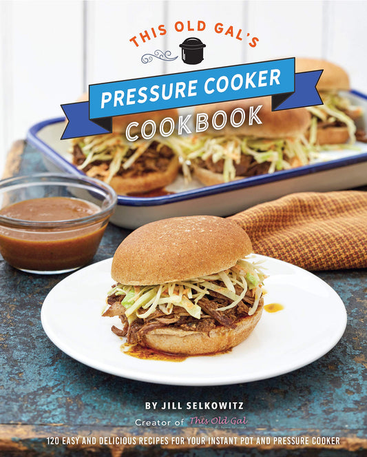 This Old Gal's Pressure Cooker Cookbook: 120 Easy and Delicious Recipes for Your Instant Pot and Pressure Cooker - 7032