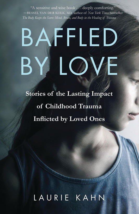 Baffled by Love: Stories of the Lasting Impact of Childhood Trauma Inflicted by Loved Ones - 6235