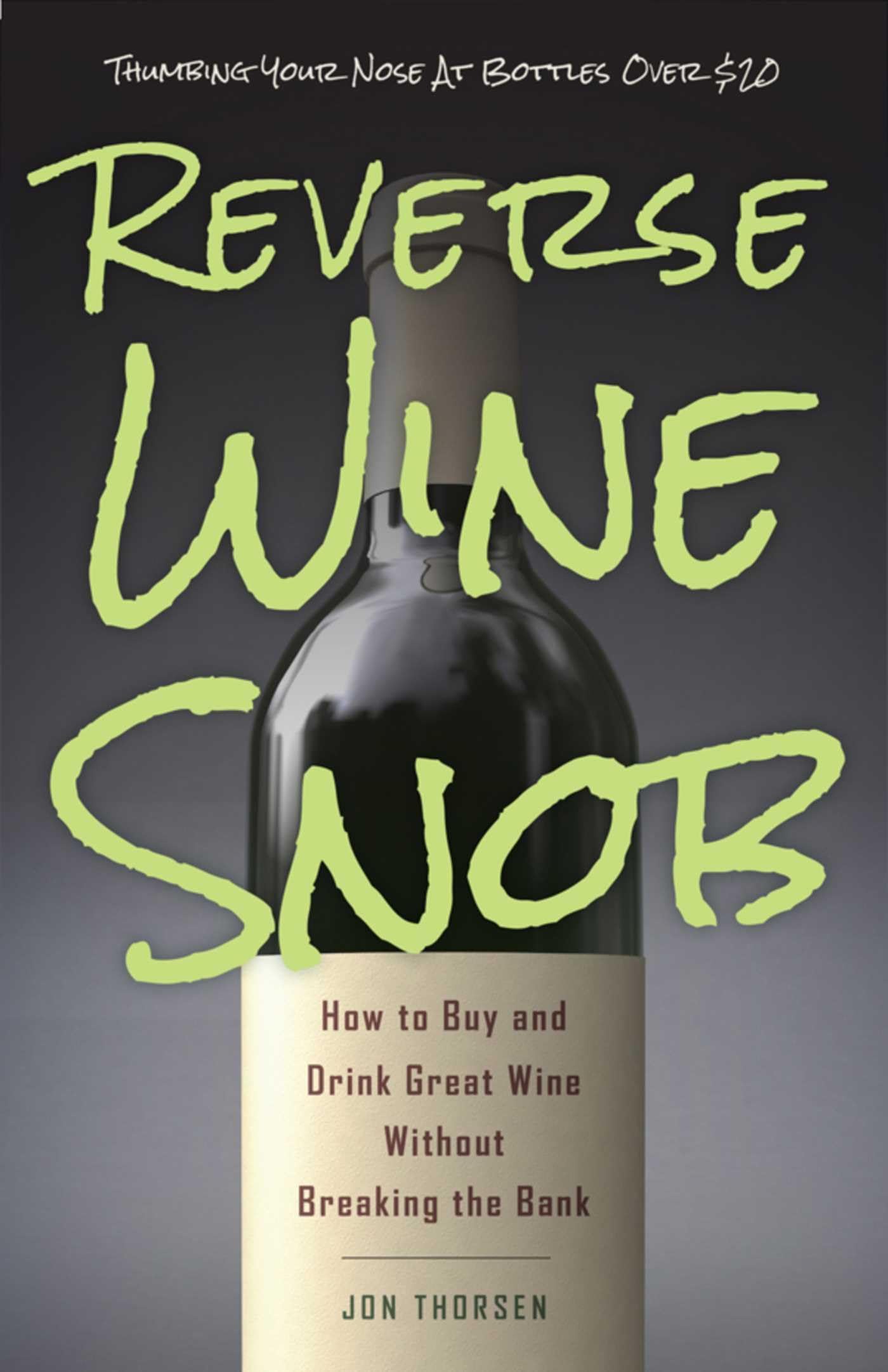 Reverse Wine Snob: How to Buy and Drink Great Wine without Breaking the Bank - 8740