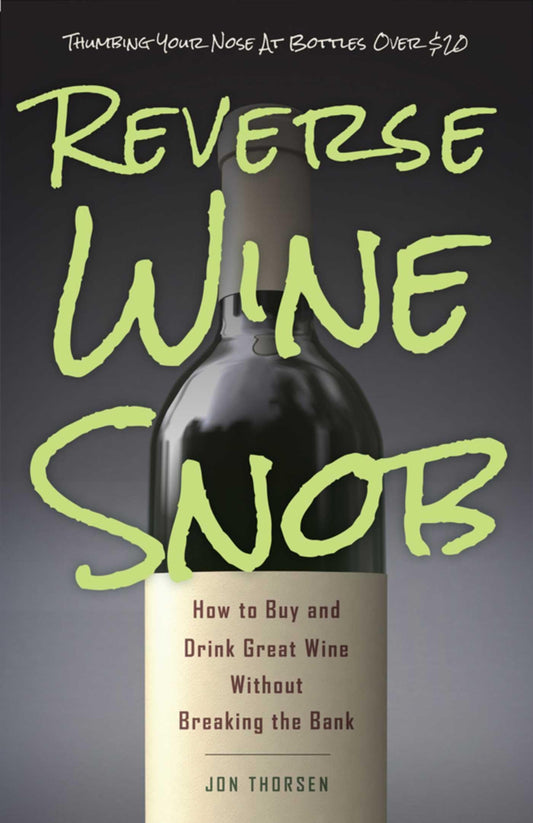 Reverse Wine Snob: How to Buy and Drink Great Wine without Breaking the Bank - 8740