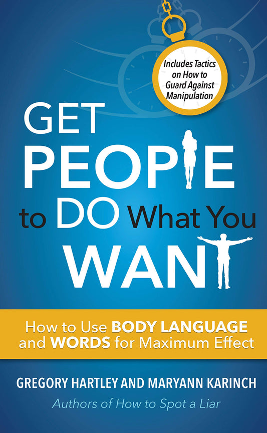 Get People to Do What You Want: How to Use Body Language and Words for Maximum Effect - 5599
