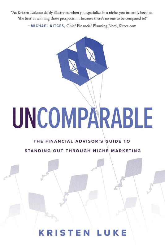 Uncomparable: The Financial Advisor’s Guide to Standing Out through Niche Marketing - 7281