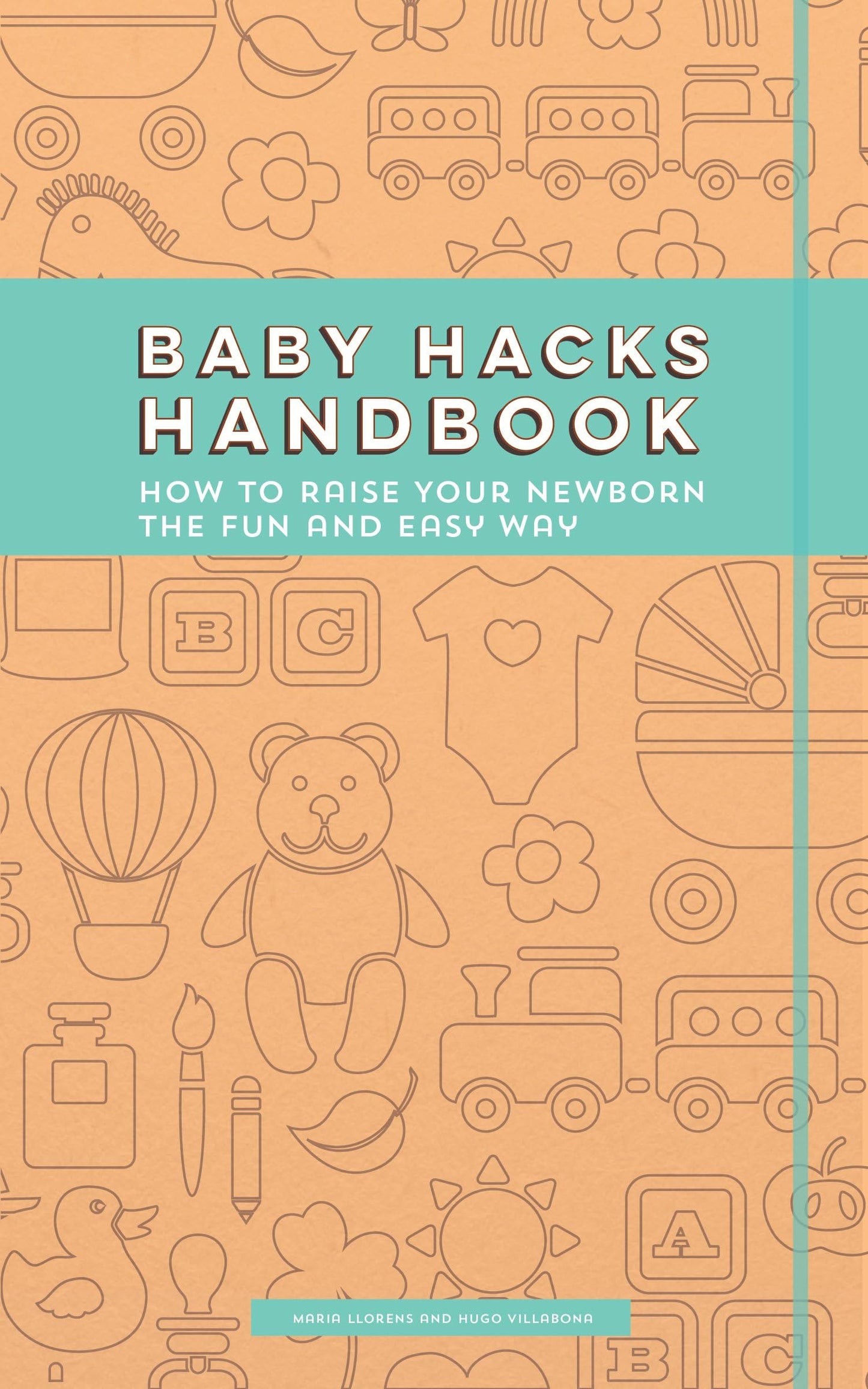 Baby Hacks Handbook: How to Raise Your Newborn the Fun and Easy Way