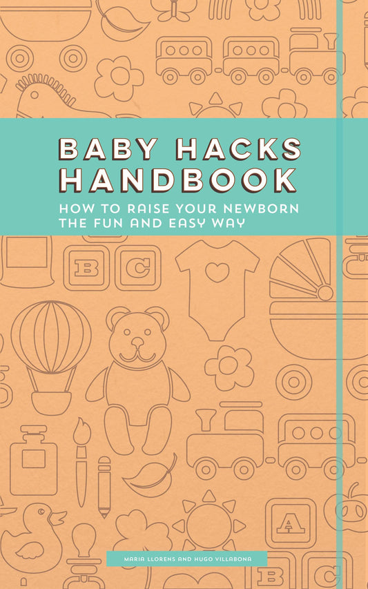 Baby Hacks Handbook: How to Raise Your Newborn the Fun and Easy Way