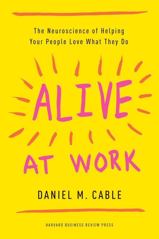 Alive at Work: The Neuroscience of Helping Your People Love What They Do - 7623