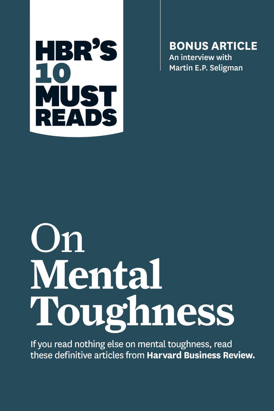 HBR's 10 Must Reads on Mental Toughness (with bonus interview "Post-Traumatic Growth and Building Resilience" with Martin Seligman) (HBR's 10 Must Reads) - 6455
