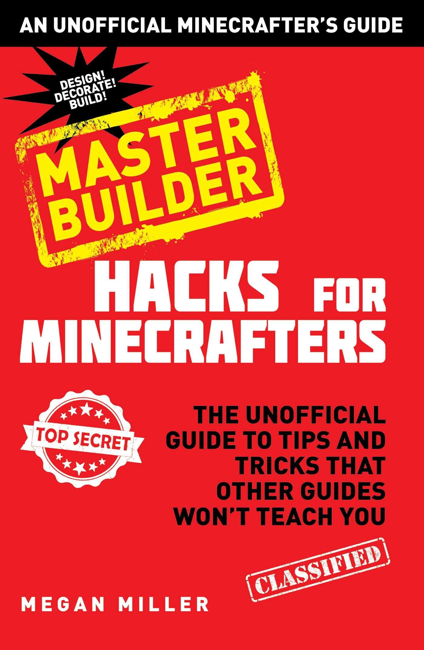 Hacks for Minecrafters: Master Builder: The Unofficial Guide to Tips a ...