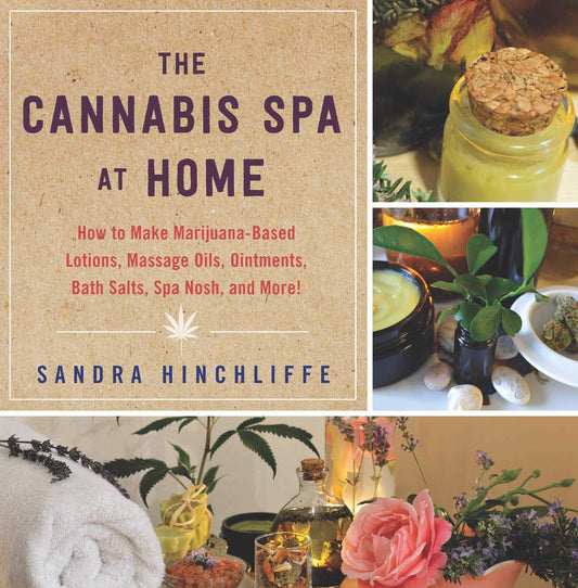 The Cannabis Spa at Home: How to Make Marijuana-Infused Lotions, Massage Oils, Ointments, Bath Salts, Spa Nosh, and More - 2118