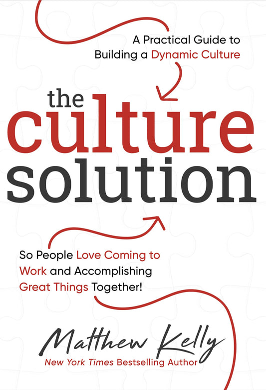 The Culture Solution: A Practical Guide to Building a Dynamic Culture so People Love Coming to Work and Accomplishing Great Things Together - 3388