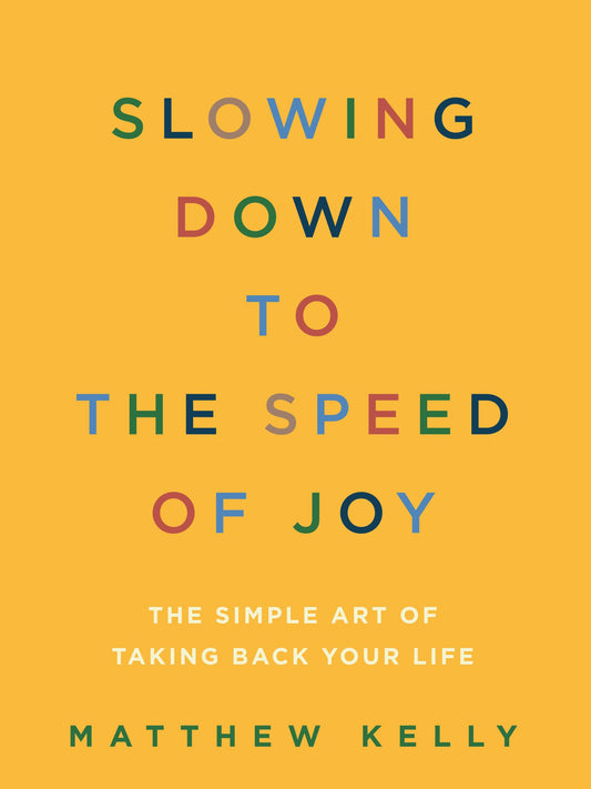 Slowing Down to the Speed of Joy: The Simple Art of Taking Back Your Life - 5190