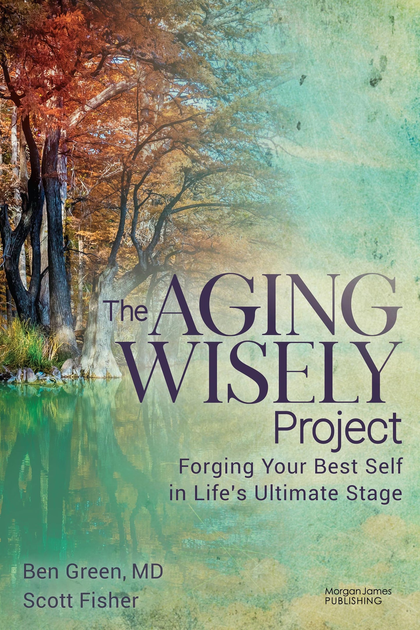 The Aging Wisely Project: Forging Your Best Self in Life’s Ultimate Stage