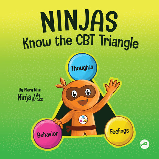 Ninjas Know the CBT Triangle: A Children's Book About How Thoughts, Emotions, and Behaviors Affect One Another; Cognitive Behavioral Therapy (Ninja Life Hacks) - 9215