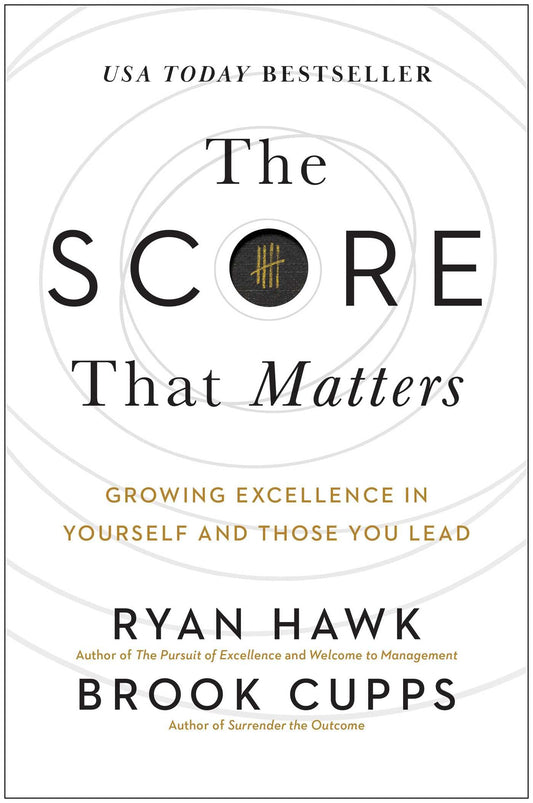 The Score That Matters: Growing Excellence in Yourself and Those You Lead - 9558