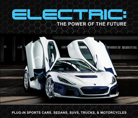 Electric: The Power of the Future: Plug-in Sports Cars, Sedans, SUVs, Trucks, & Motorcycles