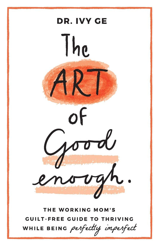 The Art of Good Enough: The Working Mom’s Guilt-Free Guide to Thriving While Being Perfectly Imperfect