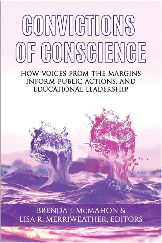 Convictions of Conscience: How Voices From the Margins Inform Public Actions and Educational Leadership (Issues in the Research, Theory, Policy, and Practice of Urban Education) - 9752