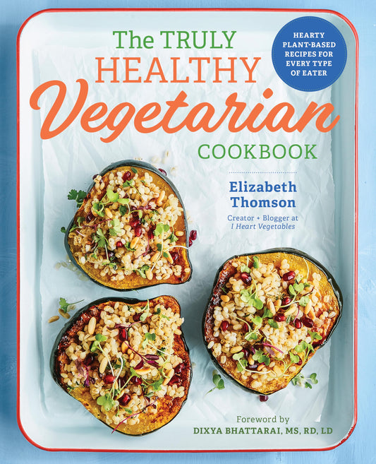 The Truly Healthy Vegetarian Cookbook: Hearty Plant-Based Recipes for Every Type of Eater - 9970