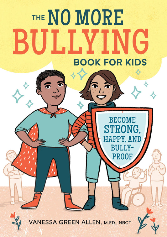 The No More Bullying Book for Kids: Become Strong, Happy, and Bully-Proof - 910
