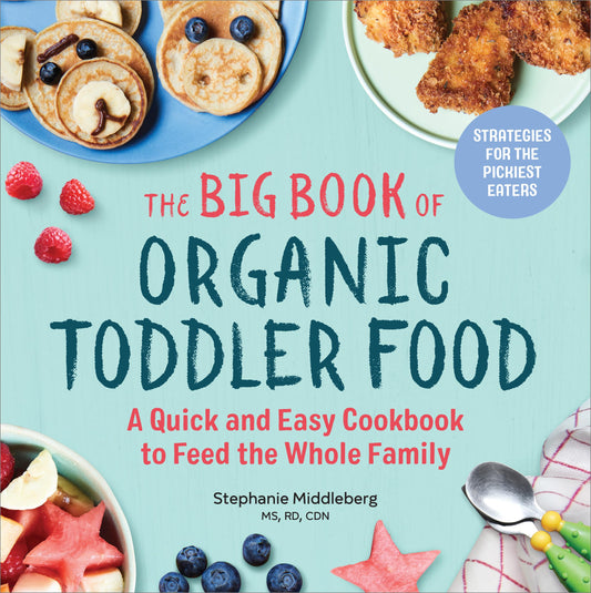 The Big Book of Organic Toddler Food: A Quick and Easy Cookbook to Feed the Whole Family (Organic Foods for Baby and Toddler) - 2161