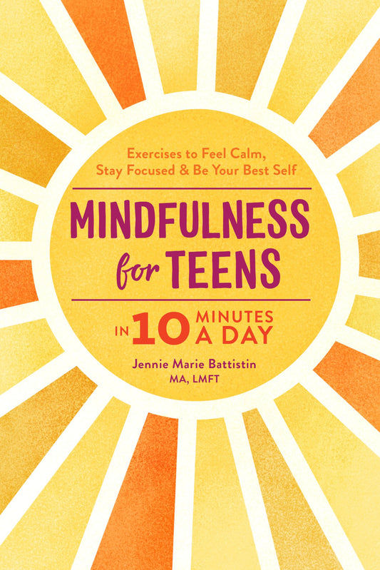 Mindfulness for Teens in 10 Minutes a Day: Exercises to Feel Calm, Stay Focused & Be Your Best Self - 123