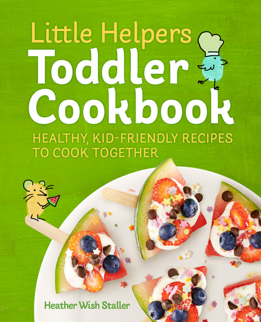 Little Helpers Toddler Cookbook: Healthy, Kid-Friendly Recipes to Cook Together - 4531