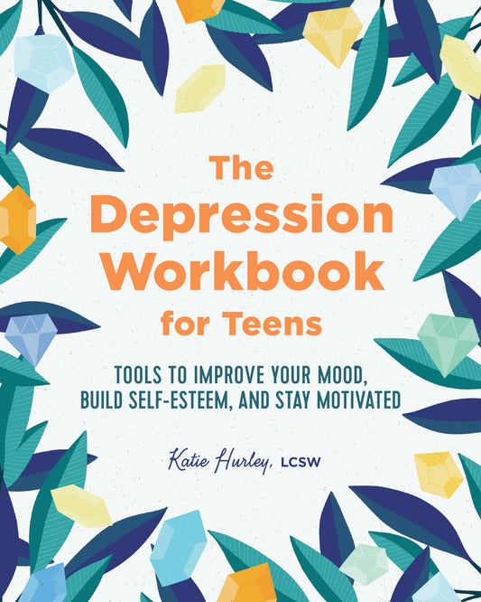 The Depression Workbook for Teens: Tools to Improve Your Mood, Build Self-Esteem, and Stay Motivated - 2038
