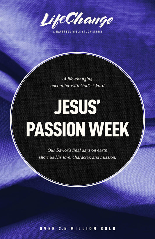 Jesus' Passion Week: A Bible Study on Our Savior’s Last Days and Ultimate Sacrifice (LifeChange)