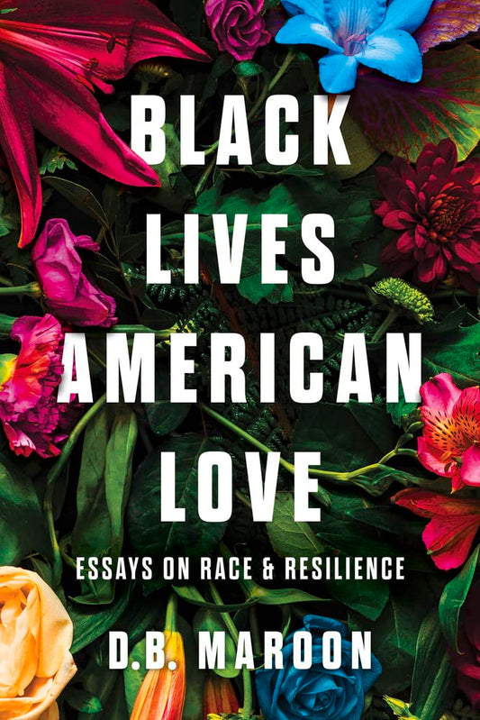 Black Lives, American Love: Essays on Race and Resilience - 9850