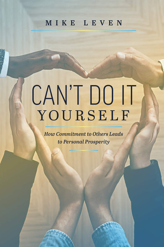 Can’t Do It Yourself: How Commitment To Others Leads To Personal Prosperity - 7349