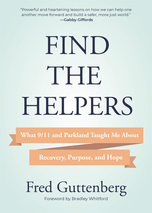 Find the Helpers: What 9/11 and Parkland Taught Me About Recovery, Purpose, and Hope (School Safety, Grief Recovery) - 7089