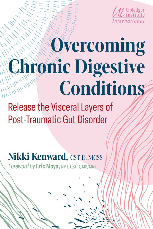 Overcoming Chronic Digestive Conditions: Release the Visceral Layers of Post-Traumatic Gut Disorder