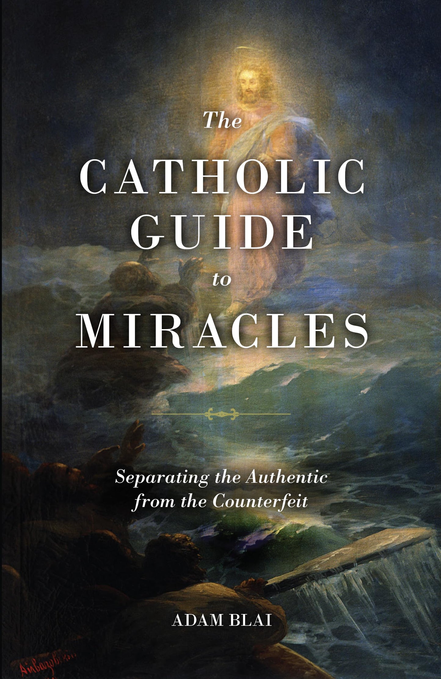 The Catholic Guide to Miracles: Separating the Authentic from the Counterfeit - 4629