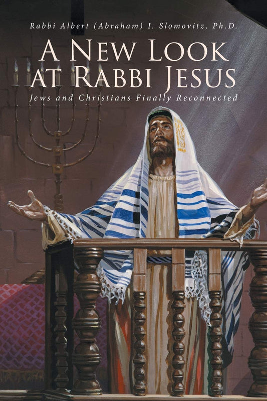 A New Look at Rabbi Jesus: Jews and Christians Finally Reconnected - 577
