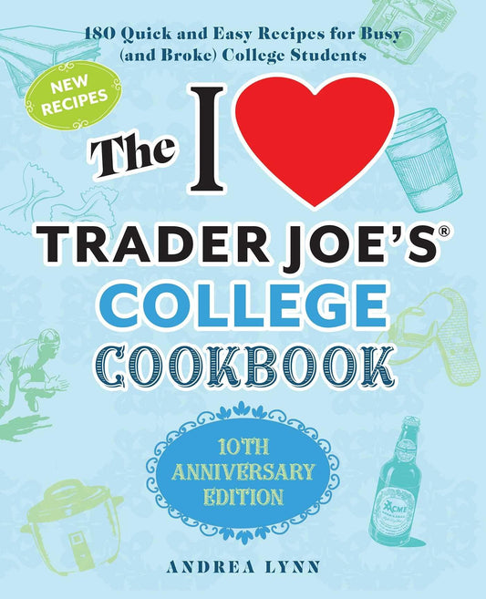 The I Love Trader Joe's College Cookbook: 10th Anniversary Edition: 180 Quick and Easy Recipes for Busy (And Broke) College Students (Unofficial Trader Joe's Cookbooks) - 3500