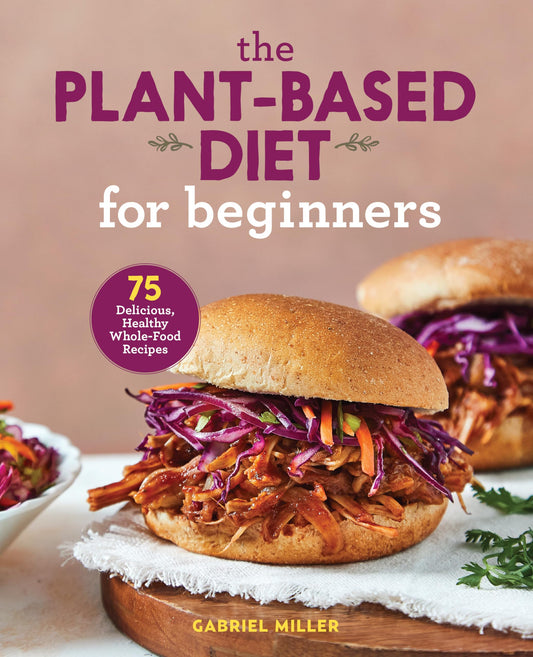 The Plant-Based Diet for Beginners: 75 Delicious, Healthy Whole-Food Recipes - 2218